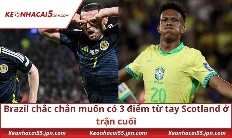 Brazil chắc chắn muốn có 3 điểm từ tay Scotland ở trận cuối