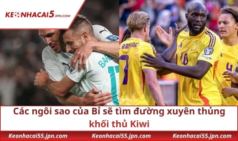Các ngôi sao của Bỉ sẽ tìm đường xuyên thủng khối thủ Kiwi