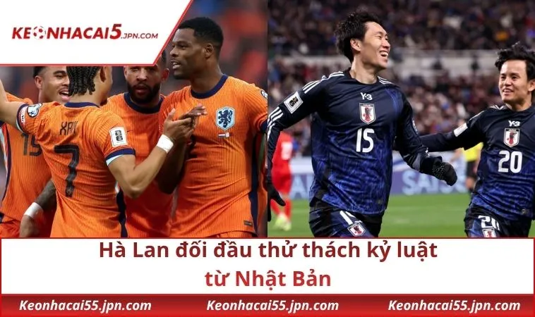 Hà Lan đối đầu thử thách kỷ luật từ Nhật Bản