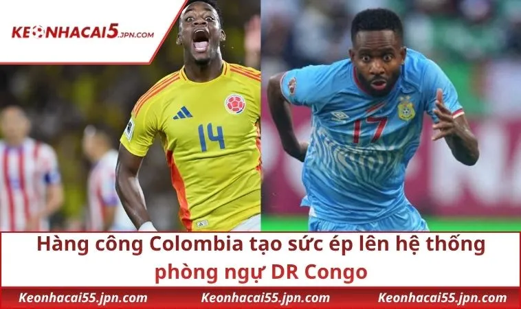 Hàng công Colombia tạo sức ép lên hệ thống phòng ngự DR Congo