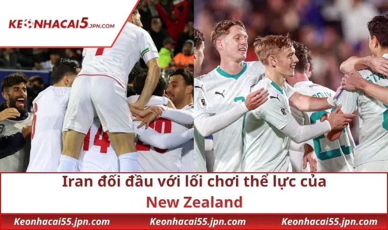Iran đối đầu với lối chơi thể lực của New Zealand