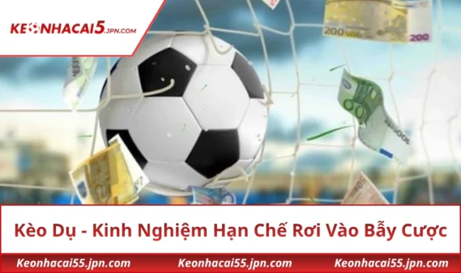 Kèo Dụ - Kinh Nghiệm Quan Trọng Để Hạn Chế Rơi Vào Bẫy Cược