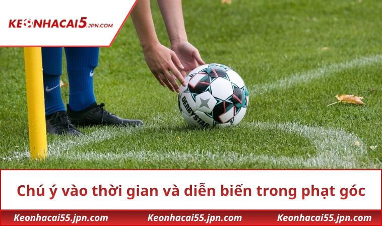 Chú ý vào thời gian và diễn biến trong tỷ lệ phạt góc