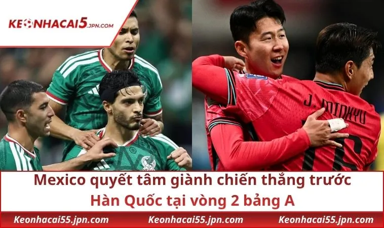 Mexico quyết tâm giành chiến thắng trước Hàn Quốc tại vòng 2 bảng A