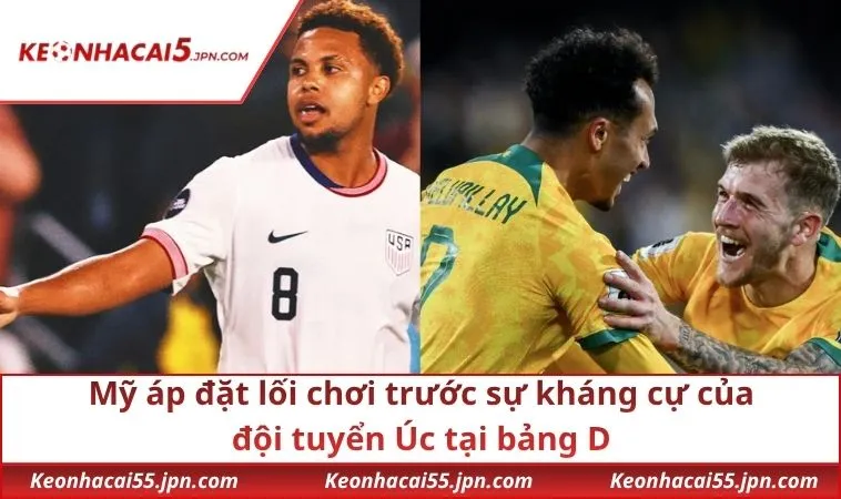 Mỹ áp đặt lối chơi trước sự kháng cự của đội tuyển Úc tại bảng D