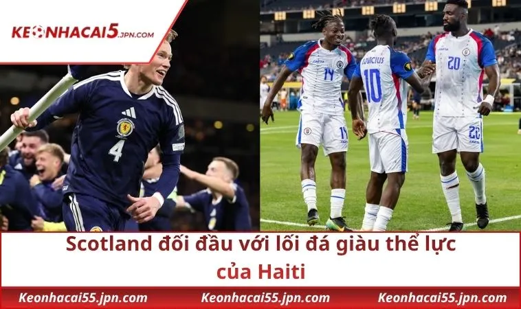 Scotland đối đầu với lối đá giàu thể lực của Haiti