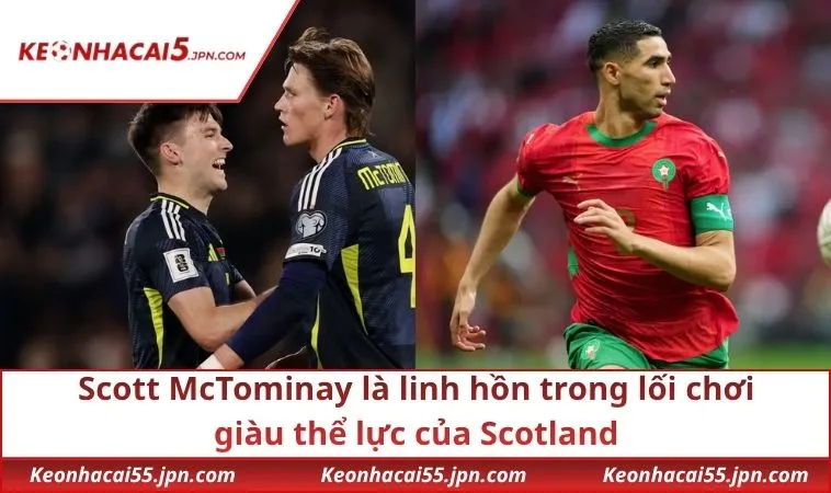 Scott McTominay là linh hồn trong lối chơi giàu thể lực của Scotland