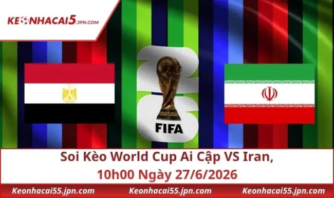 Soi Kèo World Cup Ai Cập VS Iran, 10h00 Ngày 27/6/2026