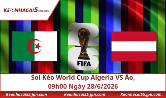 Soi Kèo World Cup Algeria VS Áo, 09h00 Ngày 28/6/2026