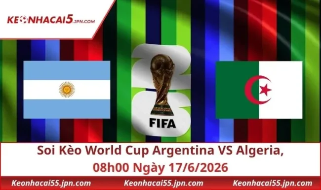 Soi Kèo World Cup Argentina VS Algeria, 08h00 Ngày 17/6/2026