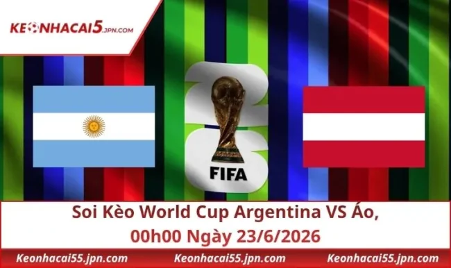 Soi Kèo World Cup Argentina VS Áo, 00h00 Ngày 23/6/2026