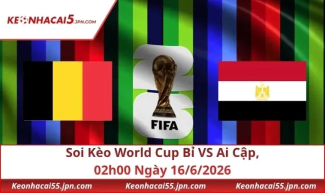 Soi Kèo World Cup Bỉ VS Ai Cập, 02h00 Ngày 16/6/2026