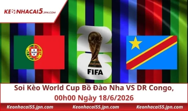 Soi Kèo World Cup Bồ Đào Nha VS DR Congo, 00h00 Ngày 18/6/2026