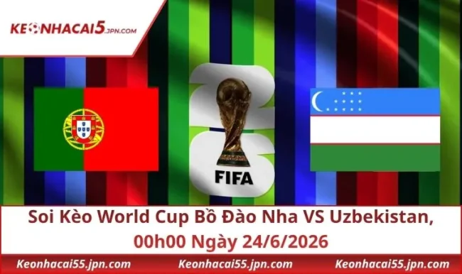 Soi Kèo World Cup Bồ Đào Nha VS Uzbekistan, 00h00 Ngày 24/6/2026
