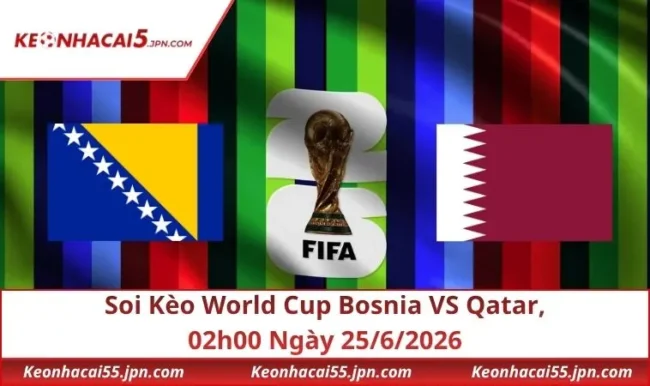 Soi Kèo World Cup Bosnia VS Qatar, 02h00 Ngày 25/6/2026