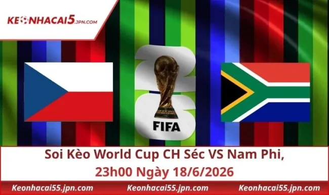 Soi Kèo World Cup CH Séc VS Nam Phi, 23h00 Ngày 18/6/2026