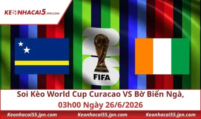 Soi Kèo World Cup Curacao VS Bờ Biển Ngà, 03h00 Ngày 26/6/2026