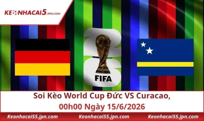 Soi Kèo World Cup Đức VS Curacao, 00h00 Ngày 15/6/2026