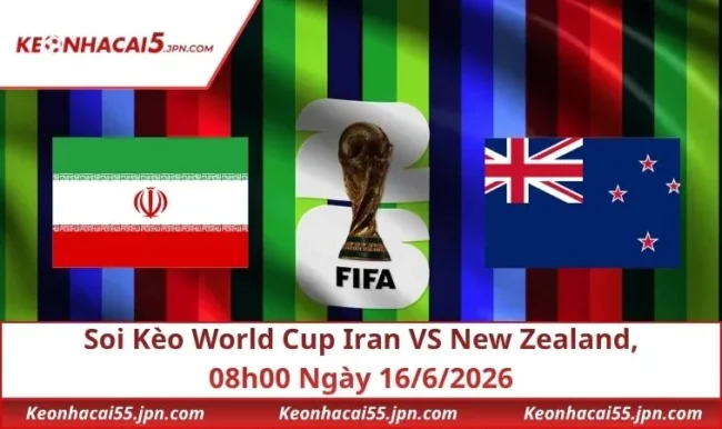 Soi Kèo World Cup Iran VS New Zealand, 08h00 Ngày 16/6/2026