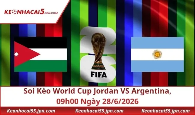 Soi Kèo World Cup Jordan VS Argentina, 09h00 Ngày 28/6/2026
