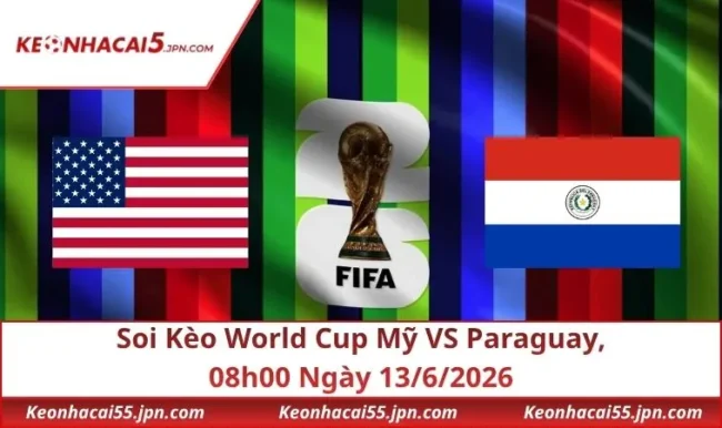 Soi Kèo World Cup Mỹ VS Paraguay, 08h00 Ngày 13/6/2026