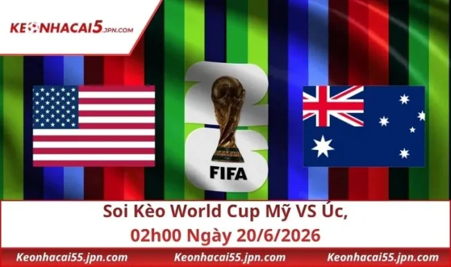 Soi Kèo World Cup Mỹ VS Úc, 02h00 Ngày 20/6/2026