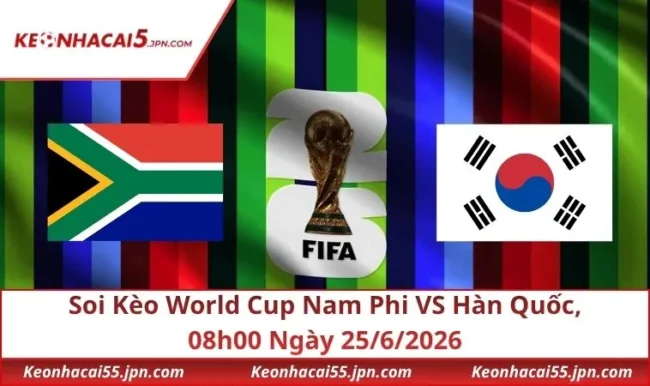 Soi Kèo World Cup Nam Phi VS Hàn Quốc, 08h00 Ngày 25/6/2026