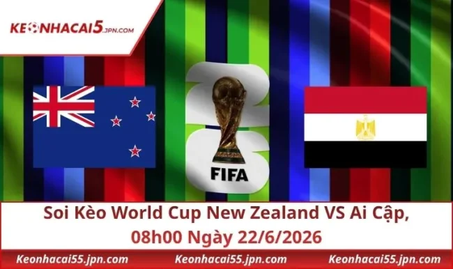 Soi Kèo World Cup New Zealand VS Ai Cập, 08h00 Ngày 22/6/2026