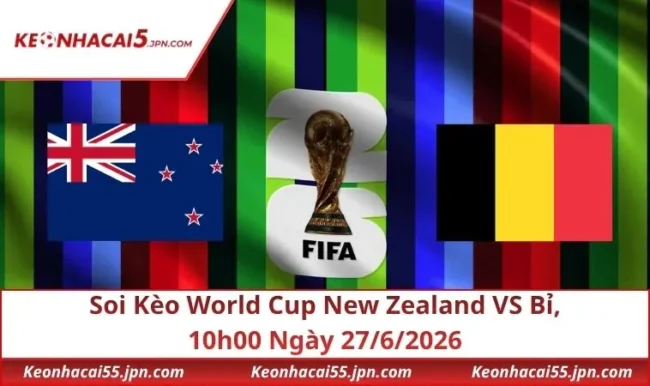 Soi Kèo World Cup New Zealand VS Bỉ, 10h00 Ngày 27/6/2026