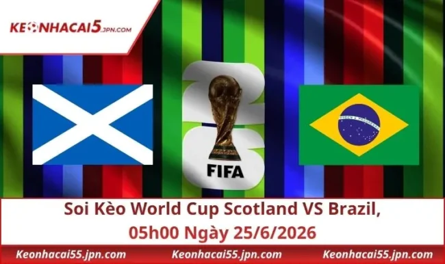 Soi Kèo World Cup Scotland VS Brazil, 05h00 Ngày 25/6/2026
