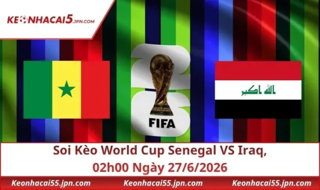 Soi Kèo World Cup Senegal VS Iraq, 02h00 Ngày 27/6/2026