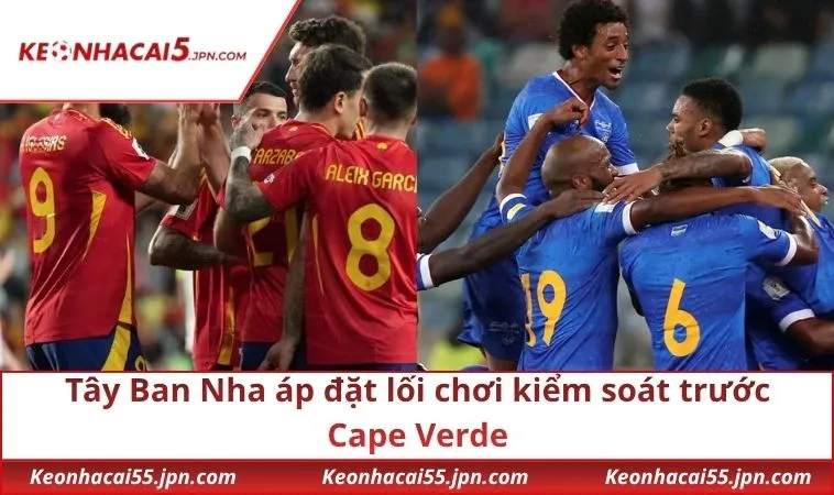 Tây Ban Nha áp đặt lối chơi kiểm soát trước Cape Verde