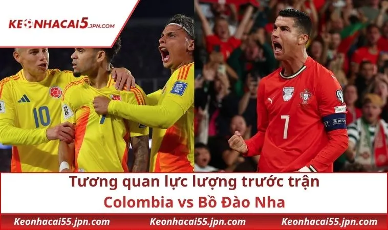 Tương quan lực lượng trước trận Colombia vs Bồ Đào Nha