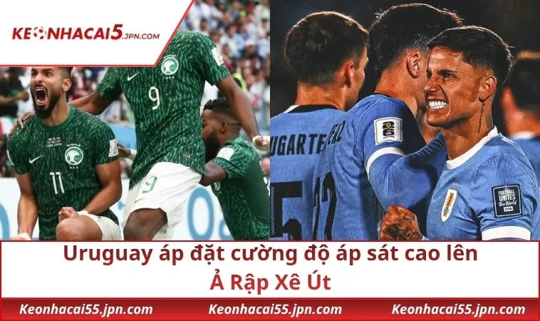 Uruguay áp đặt cường độ áp sát cao lên Ả Rập Xê Út
